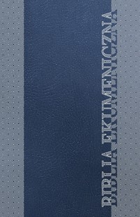 Biblia Ekumeniczna. Pismo Święte Starego i Nowego Testamentu z księgami deuterokanonicznymi - Towarzystwo Biblijne w Polsce - ebook