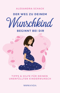 Der Weg zu deinem Wunschkind beginnt bei dir - Alexandra Schack - ebook