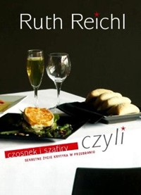 Czosnek i szafiry czyli Sekretne życie krytyka w przebraniu - Reichl Ruth - ebook + książka