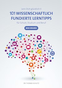 101 Wissenschaftlich fundierte LernTipps für Schule, Studium und Beruf - Thomas Schutz - ebook
