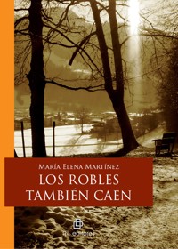 Los robles también caen - María Elena Martínez - ebook