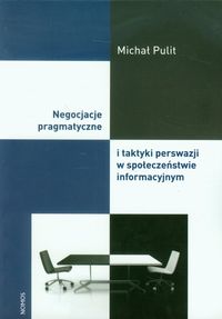 Negocjacje pragmatyczne i taktyki perswazji w społeczeństwie informacyjnym - Pulit Michał - książka