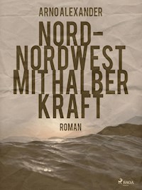 Nord-Nordwest mit halber Kraft - Arno Alexander - ebook