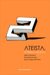 Ateista, którego nie było, albo straszne konsekwencje złych argumentów - Bannister Andy - ebook