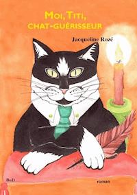 Moi, Titi, chat-guérisseur - Jacqueline Rozé - ebook
