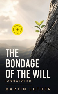 The Bondage of the Will (Annotated) - Martin Luther - ebook
