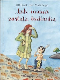 Jak mama została Indianką - Stark Ulf, Lepp Mati - książka