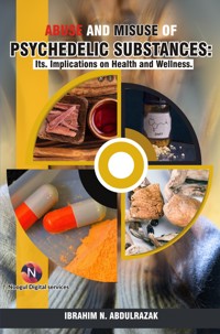 Abuse and Misuse of Psychedelic Substances: Its Implications on Health and Wellness. - Ibrahim Nugwa Abdulrazak - ebook