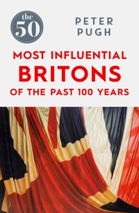 The 50 Most Influential Britons of the Past 100 Years The 50 Most Influential Britons of the Past 100 Years - Peter Pugh - ebook