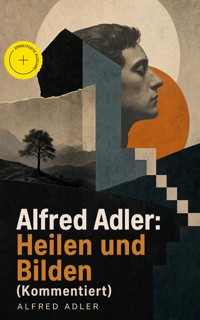 Alfred Adler: Heilen und Bilden (Kommentiert) - Alfred Adler - ebook