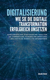 Digitalisierung: Wie Sie die digitale Transformation erfolgreich umsetzen - Melanie Völker - ebook