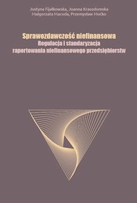 Sprawozdawczość niefinansowa Regulacja i standaryzacja raportowania niefinansowego przedsiębiorstw - Fijałkowska Justyna, Krasodomska Joanna, Macuda Małgorzata, Mućko Przemysław - książka