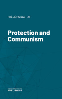 Protection and Communism - Bastiat - ebook