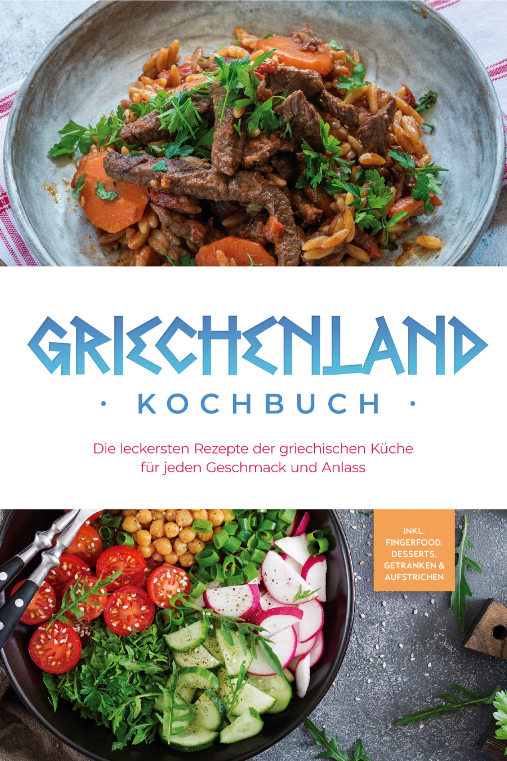 Griechenland Kochbuch: Die leckersten Rezepte der griechischen Küche für jeden Geschmack und Anlass - inkl. Fingerfood, Desserts, Getränken & Aufst...