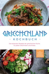 Griechenland Kochbuch: Die leckersten Rezepte der griechischen Küche für jeden Geschmack und Anlass - inkl. Fingerfood, Desserts, Getränken & Aufstrichen - Maren Kollias - ebook