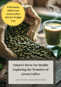 Nature's Brew for Health: Exploring the Wonders of Green Coffee - Anne Forster - ebook