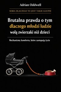 Brutalna prawda o tym dlaczego młodzi ludzie wolą zwierzaki niż dzieci - mechanizmy komfortu, które zastępują życie - Max Paradox - ebook