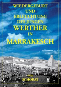 Wiedergeburt und Erleuchtung des jungen Werther in Marrakesch - Wolfgang Schorat - ebook