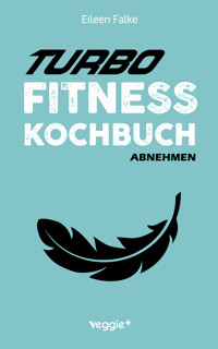 Turbo-Fitness-Kochbuch – Abnehmen - Eileen Falke - ebook