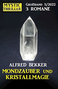 Mondzauber und Kristallmagie: Mystic Thriller Großband 3 Romane 5/2022 - Alfred Bekker - ebook
