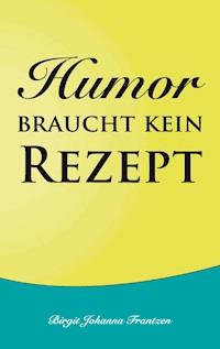 Humor braucht kein Rezept - Birgit Johanna Frantzen - ebook