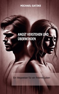 Angst verstehen und überwinden: Ein Wegweiser für ein freieres Leben - Michael Gatzke - ebook