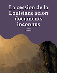 La cession de la Louisiane selon documents inconnus - L. Lagny - ebook