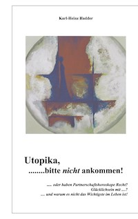 Utopika, bitte nicht ankommen! - Karl-Heinz Hadder - ebook