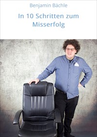 In 10 Schritten zum Misserfolg - Benjamin Bächle - ebook