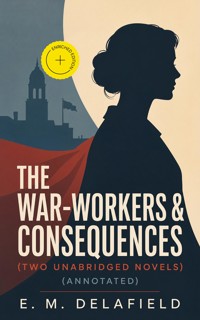 The War-Workers & Consequences (Two Unabridged Novels) (Annotated) - E.M. Delafield - ebook