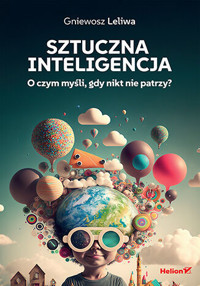 Sztuczna inteligencja. O czym myśli, gdy nikt nie patrzy? - Gniewosz Leliwa - książka