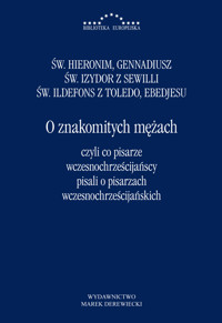 O znakomitych mężach czyli co pisarze wczesnochrześcijańscy pisali o pisarzach wczesnochrześcijański - Św. Hieronim, Gennadiusz, św. Izydor z Sewilli, św. Ildefons z Toledo, Ebedjesu (Abdiszo bar Bericha) - ebook