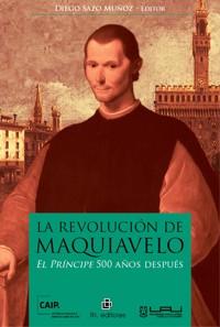 La revolución de Maquiavelo: El Príncipe 500 años después - Diego Sazo Muñoz - ebook