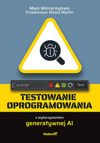 Testowanie oprogramowania z wykorzystaniem generatywnej AI - Mark Winteringham,Nicola Martin (Przedmowa) - książka