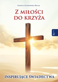 Z miłości do Krzyża, Inspirujące Świadectwa - Elżbieta Śnieżkowska-Bielak - książka