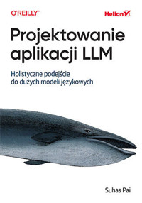 Projektowanie aplikacji LLM. Holistyczne podejście do dużych modeli językowych - Suhas Pai - książka