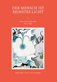 Der Mensch ist reinstes Licht - Ralph Melas Große - ebook