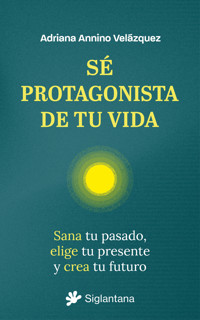 Sé protagonista de tu vida - Adriana Annino Velázquez - ebook