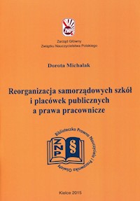 Reorganizacja samorządowych szkół i placówek publicznych a prawa pracownicze - Michalak Dorota - książka