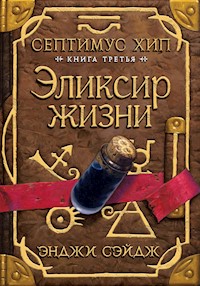 Септимус Хип. Книга 3. Эликсир жизни - Энджи Сэйдж - ebook