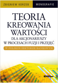 Teoria kreowania wartości dla akcjonariuszy w procesach fuzji i przejęć w polskim sektorze bankowym - Korzeb Zbigniew - książka