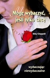 Mogę wybaczyć, jeśli tylko chcę - Kitty Chappell - ebook