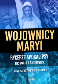 Wojownicy Maryi. Rycerze Apokalipsy. Historia i tajemnica - Joanna Bątkiewicz-Brożek - ebook + książka