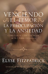 Venciendo el Temor, la Preocupación y la Ansiedad - Elyse Fitzpatrick - ebook