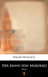 Der Mann von Marokko. Roman - Edgar Wallace - ebook