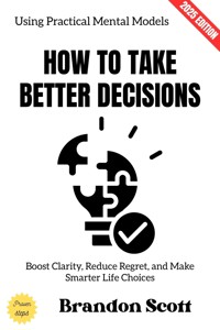 How to Take Better Decisions: - Brandon Scott - ebook