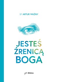 Jesteś źrenicą Boga - Bp Artur Ważny - ebook
