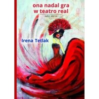 Ona nadal gra w teatro real - Irena Tetlak - książka