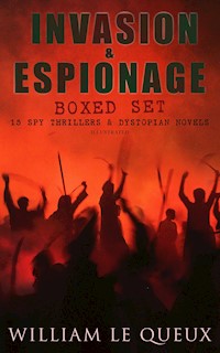 INVASION & ESPIONAGE Boxed Set – 15 Spy Thrillers & Dystopian Novels (Illustrated) - William Le Queux - ebook