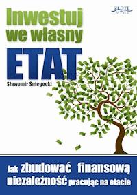 Inwestuj we własny etat. Jak zbudować finansową niezależność pracując na etacie - Sławomir Śniegocki - ebook